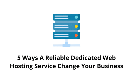 5 Ways A Reliable Dedicated Web Hosting Service Change Your Business