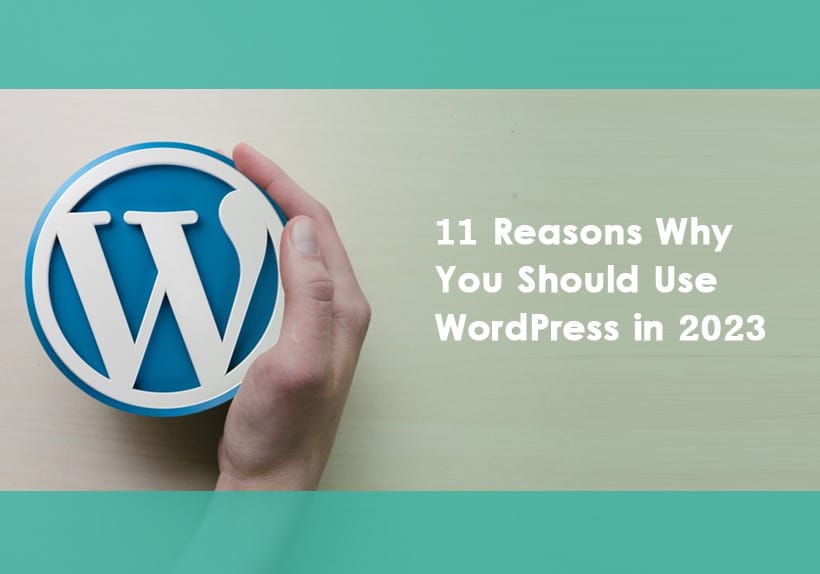 11 Reasons Why You Should Use WordPress In 2023 