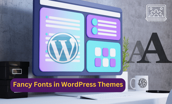 How to Add Fancy Fonts in WordPress Themes