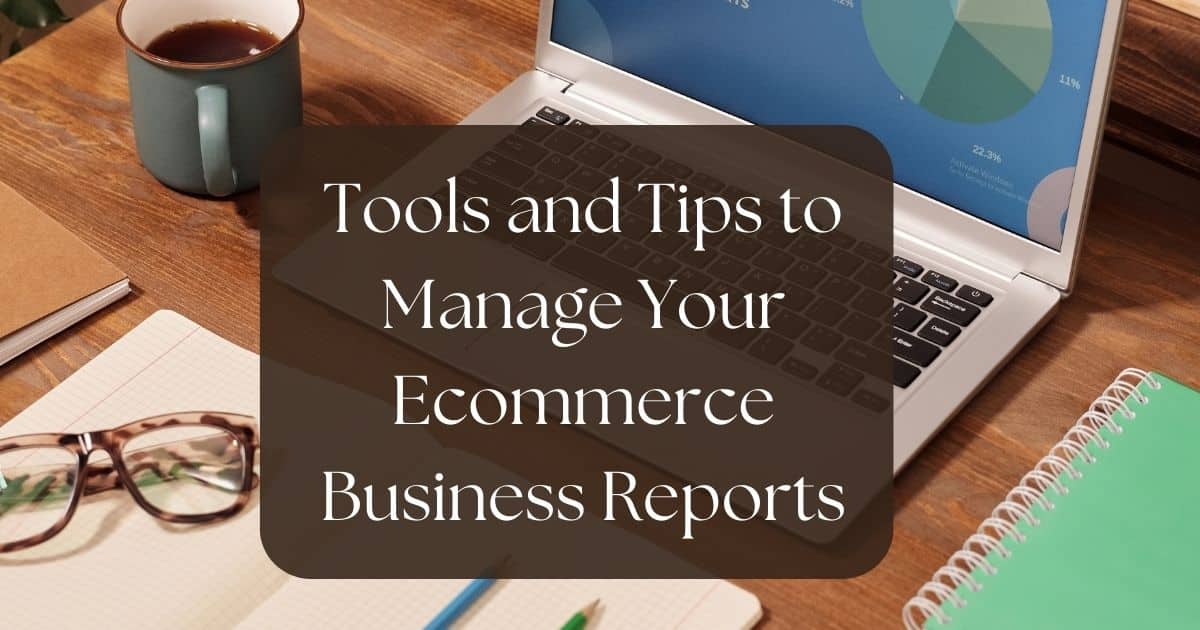 Tools and Tips to Manage Your Ecommerce Business Reports