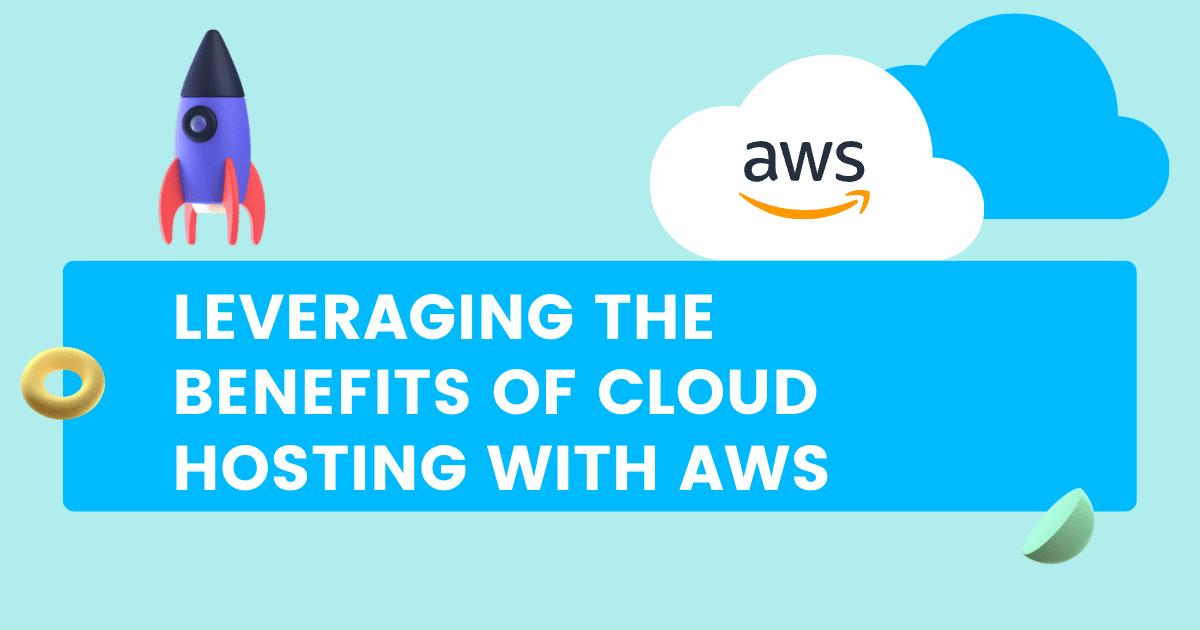 Leveraging the Benefits of Cloud Hosting with AWS