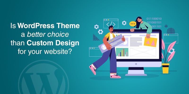 WordPress Theme vs Custom Design: Which is A Better Choice?