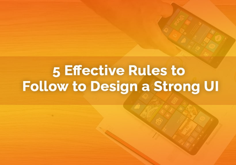 5-Effective-Rules-to-Follow-to-Design-a-Strong-UI