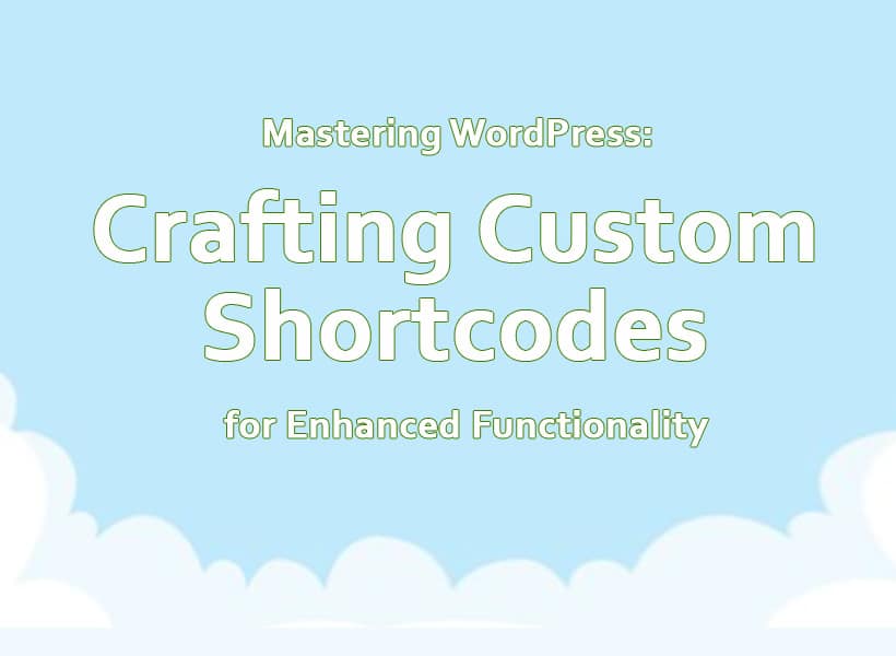 Mastering-WordPress-Crafting-Custom-Shortcodes-for-Enhanced-Functionality