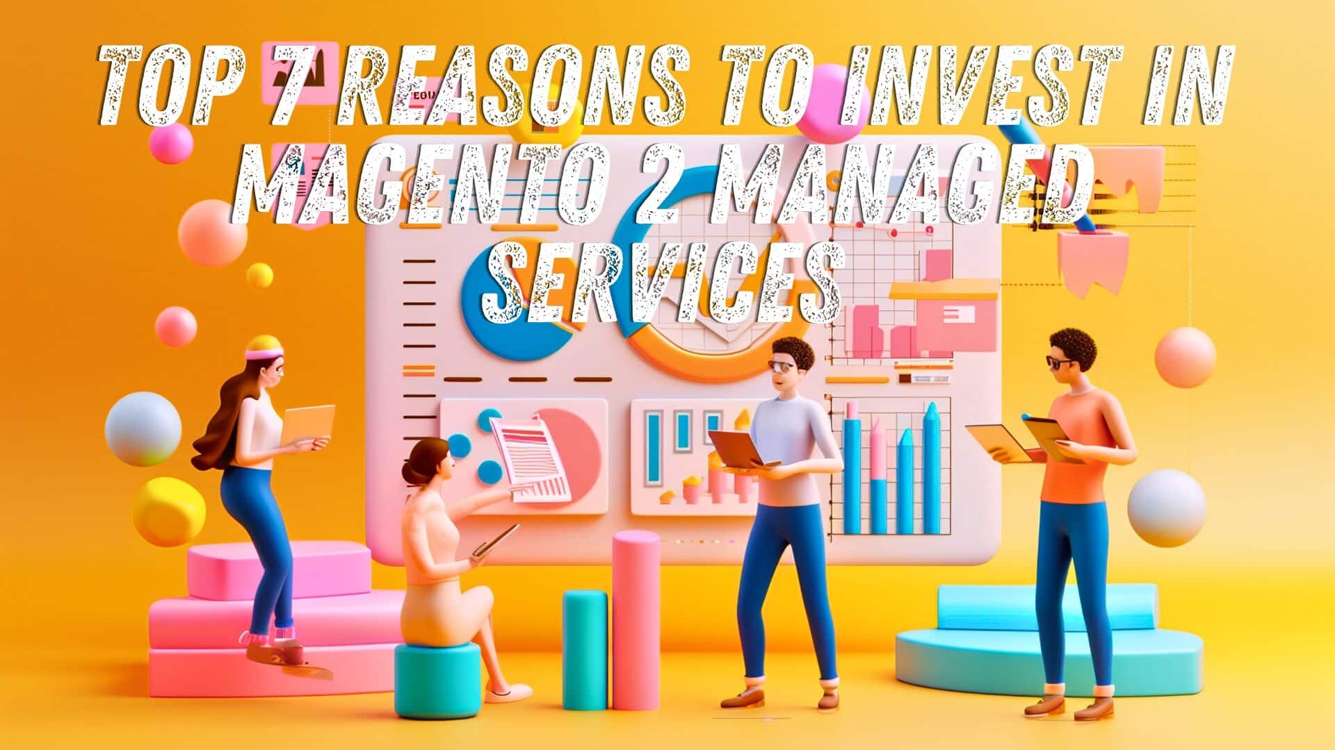 Top 7 Reasons to Invest in Magento 2 Managed Services