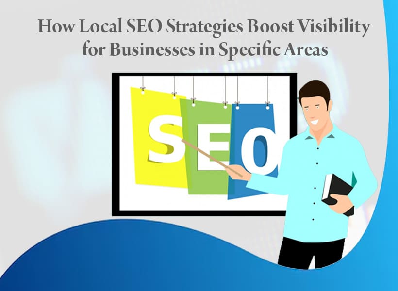 How-Local-SEO-Strategies-Boost-Visibility-for-Businesses-in-Specific-Areas