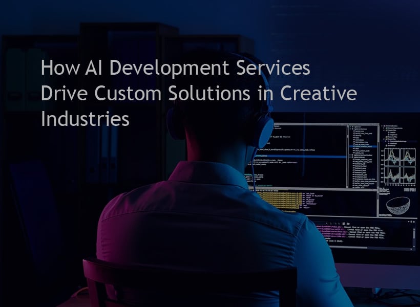 How-AI-Development-Services-Drive-Custom-Solutions-in-Creative-Industries