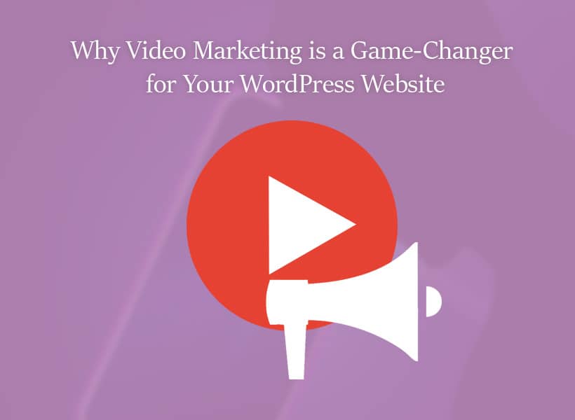 Why-Video-Marketing-is-a-Game-Changer-for-Your-WordPress-Website