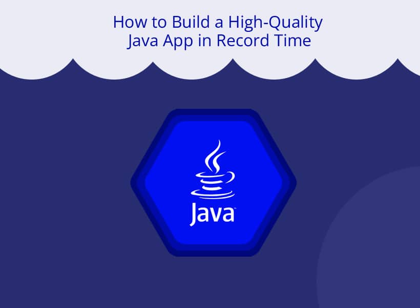 How-to-Build-a-High-Quality-Java-App-in-Record-Time