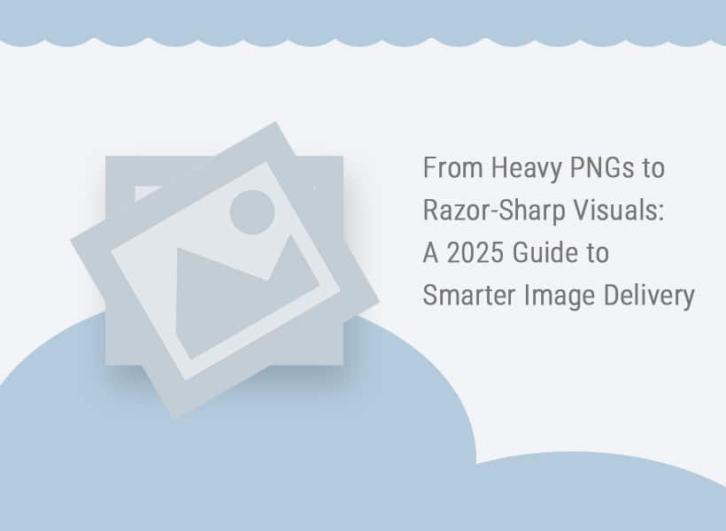 From-Heavy-PNGs-to-Razor-Sharp-Visuals-A-2025-Guide-to-Smarter-Image-Delivery
