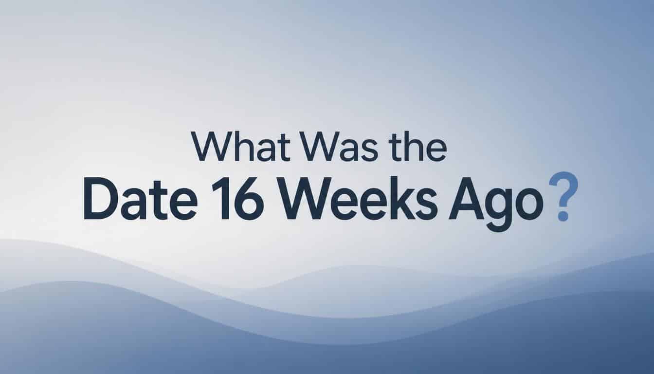 What Was the Date 16 Weeks Ago?