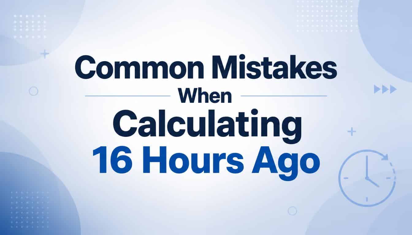 Common Mistakes When Calculating 16 Hours Ago
