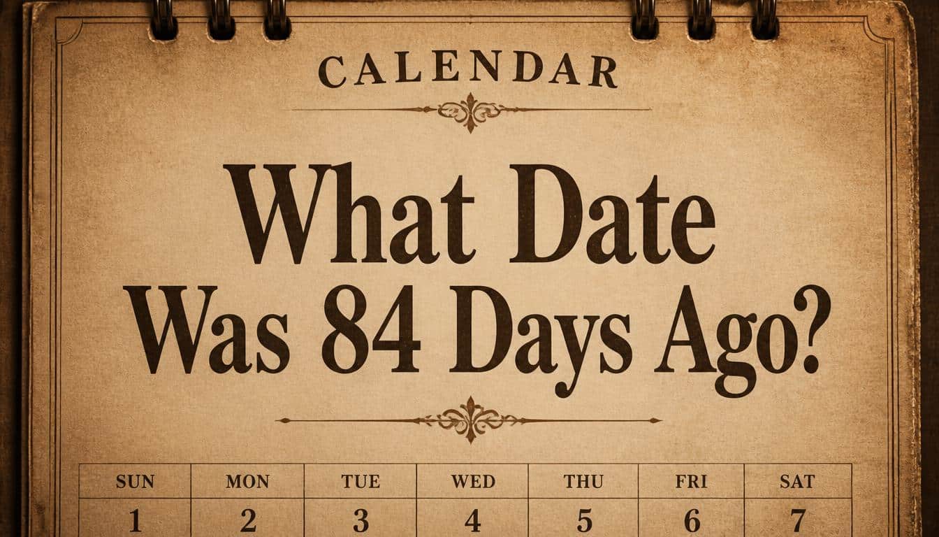 What Date Was 84 Days Ago