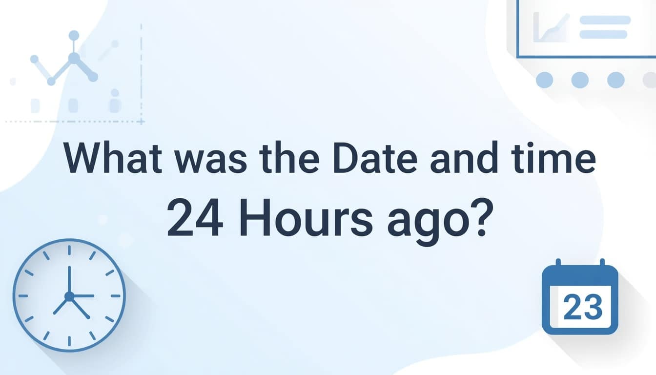 What Was the Date and Time 24 Hours Ago